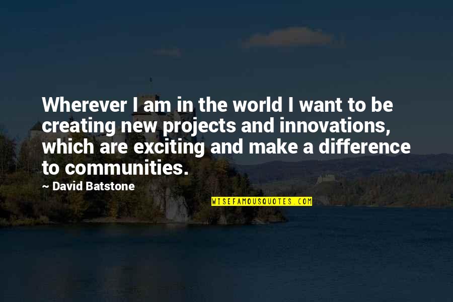 Creating Community Quotes By David Batstone: Wherever I am in the world I want