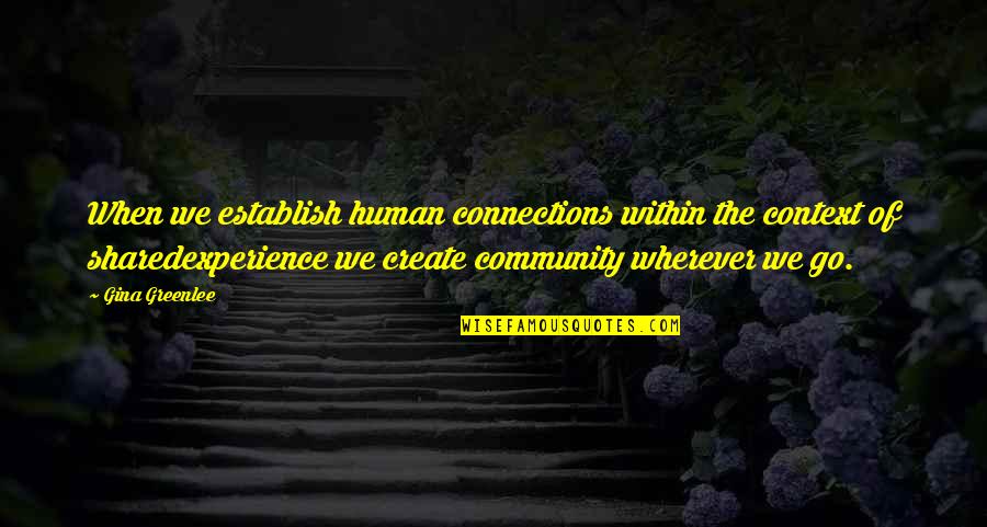 Creating Community Quotes By Gina Greenlee: When we establish human connections within the context