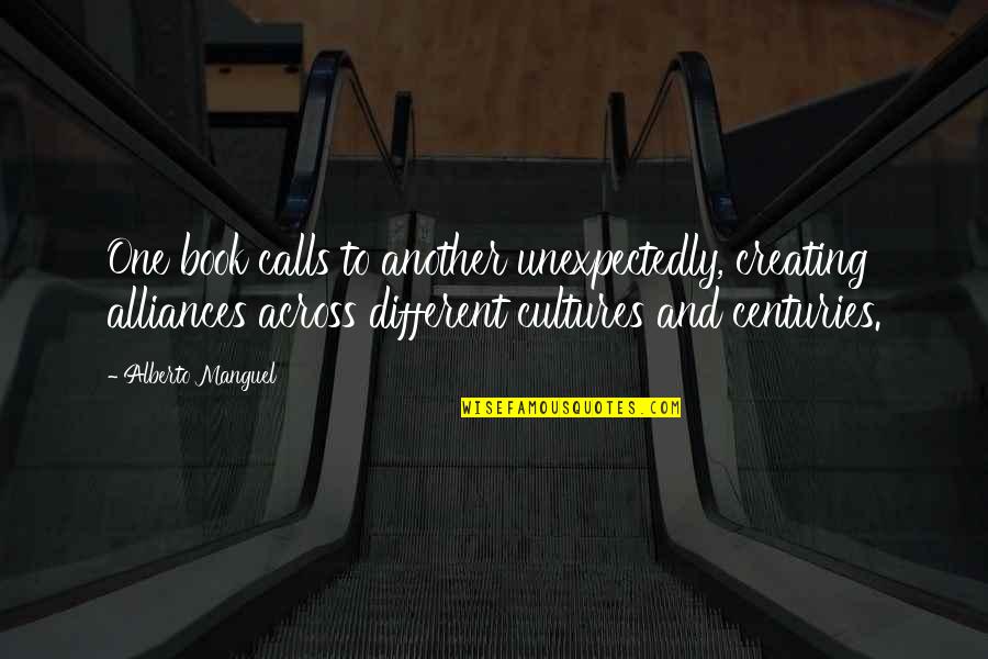 Creating Culture Quotes By Alberto Manguel: One book calls to another unexpectedly, creating alliances