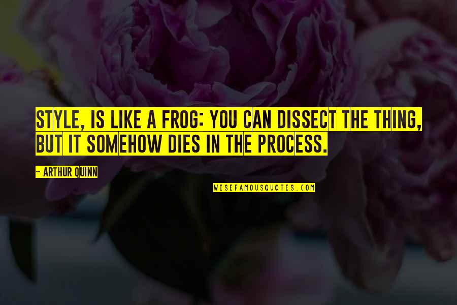 Creating Culture Quotes By Arthur Quinn: Style, is like a frog: you can dissect