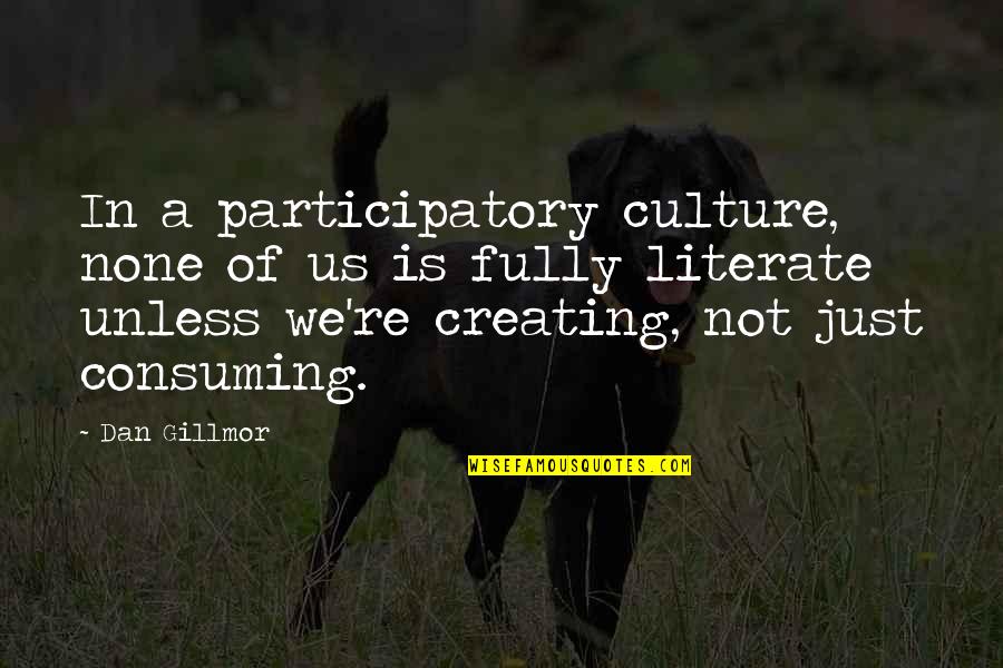 Creating Culture Quotes By Dan Gillmor: In a participatory culture, none of us is
