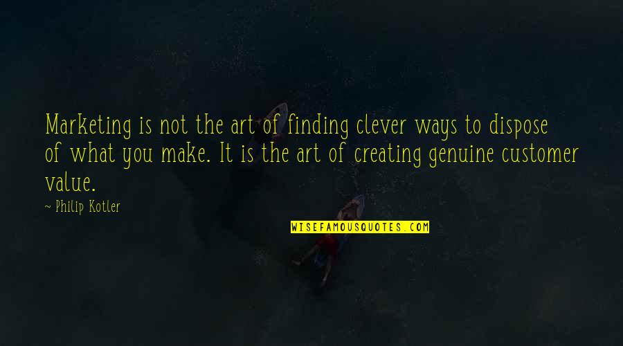 Creating Customer Value Quotes By Philip Kotler: Marketing is not the art of finding clever