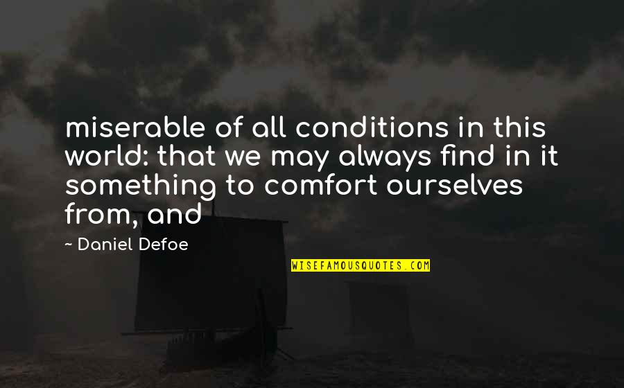 Creating Drama Quotes By Daniel Defoe: miserable of all conditions in this world: that