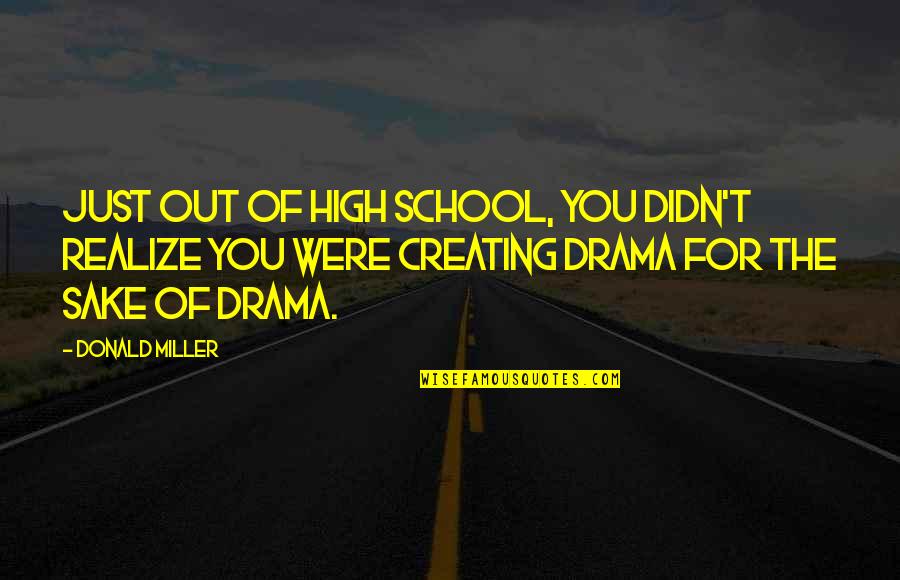 Creating Drama Quotes By Donald Miller: Just out of high school, you didn't realize