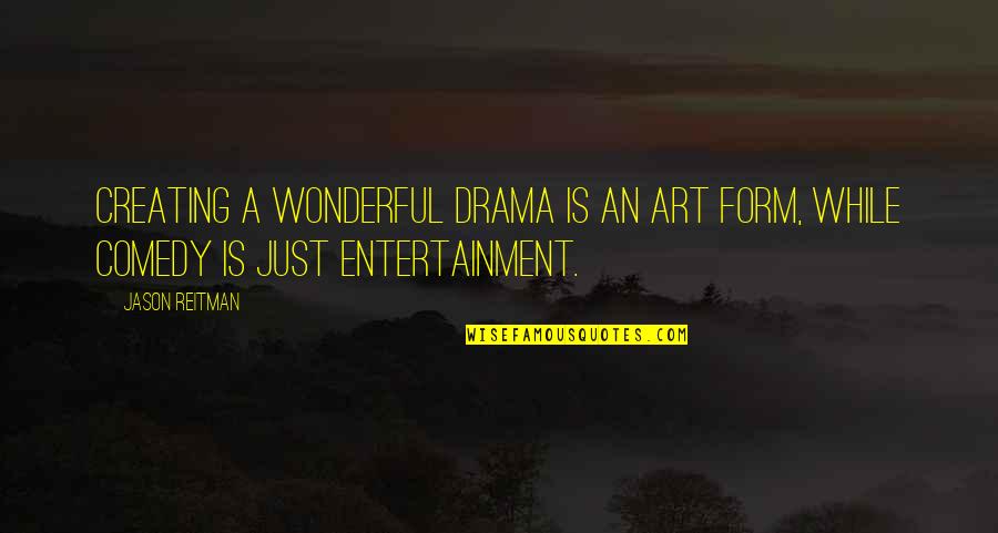 Creating Drama Quotes By Jason Reitman: Creating a wonderful drama is an art form,