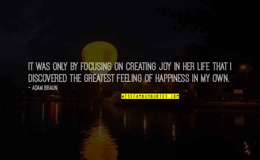 Creating Happiness Quotes By Adam Braun: It was only by focusing on creating joy