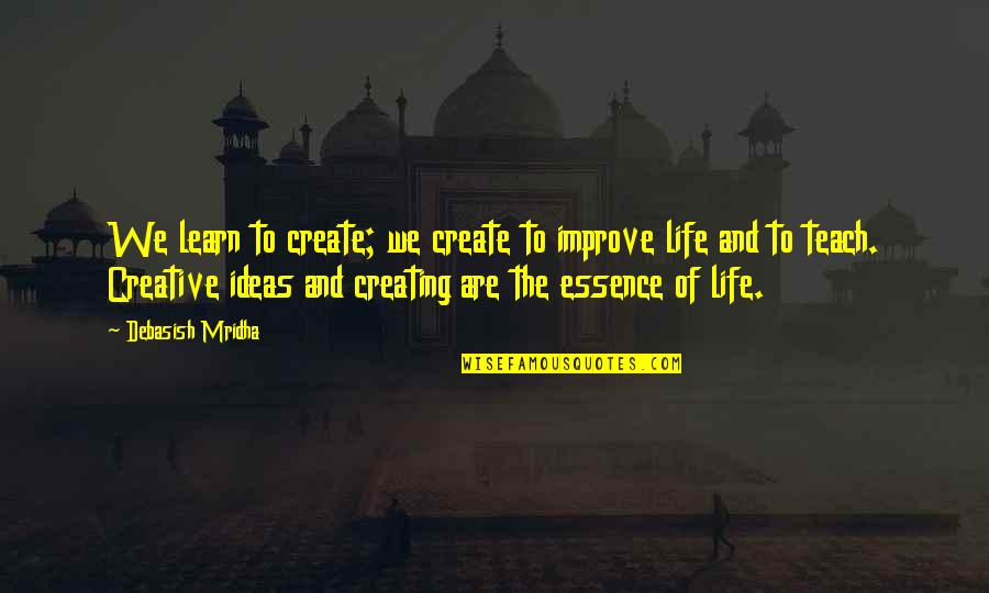 Creating Happiness Quotes By Debasish Mridha: We learn to create; we create to improve