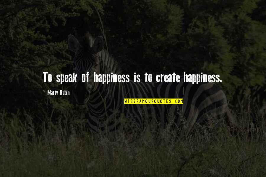 Creating Happiness Quotes By Marty Rubin: To speak of happiness is to create happiness.