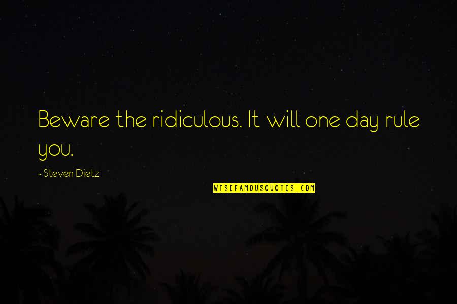 Creating Heartfelt Spaciousness Quotes By Steven Dietz: Beware the ridiculous. It will one day rule Creating Heartfelt Spaciousness Quotes By Steven Dietz: Beware the ridiculous. It will one day rule