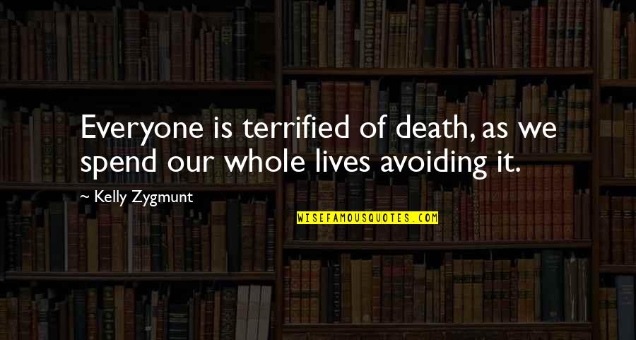 Creating Innovators Quotes By Kelly Zygmunt: Everyone is terrified of death, as we spend