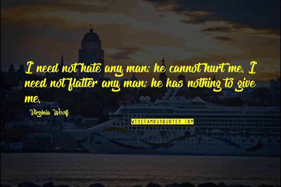 Creating Innovators Quotes By Virginia Woolf: I need not hate any man; he cannot