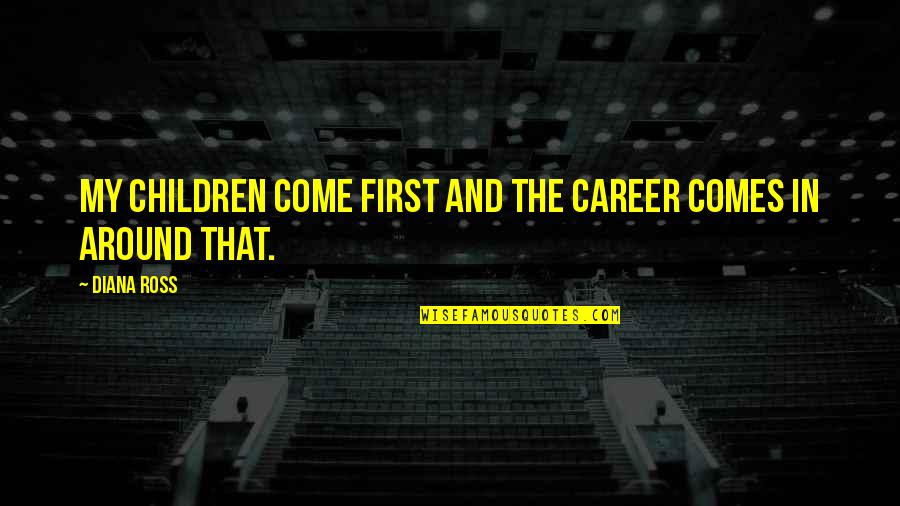 Creating Oneself Quotes By Diana Ross: My children come first and the career comes