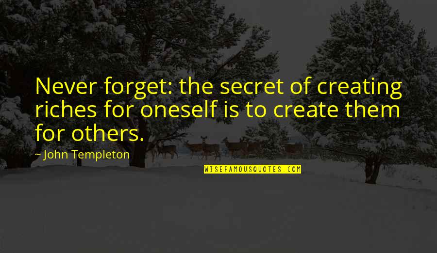 Creating Oneself Quotes By John Templeton: Never forget: the secret of creating riches for