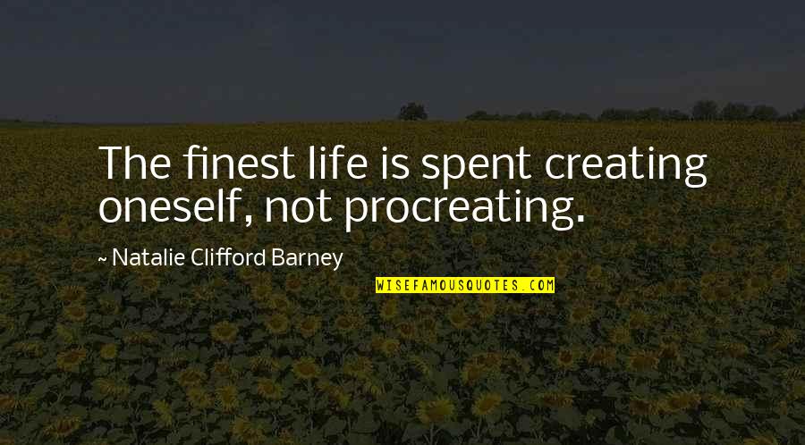 Creating Oneself Quotes By Natalie Clifford Barney: The finest life is spent creating oneself, not