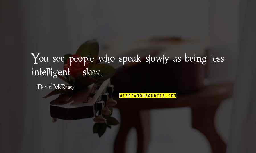 Creating Our Own Reality Quotes By David McRaney: You see people who speak slowly as being