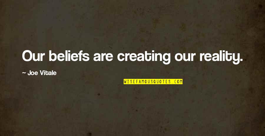 Creating Our Own Reality Quotes By Joe Vitale: Our beliefs are creating our reality.