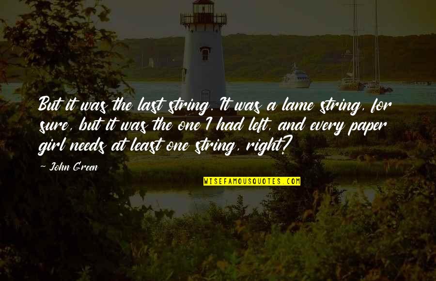 Creating Our Own Reality Quotes By John Green: But it was the last string. It was