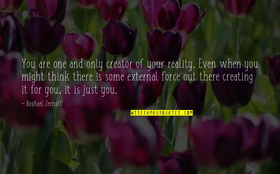 Creating Our Own Reality Quotes By Raphael Zernoff: You are one and only creator of your