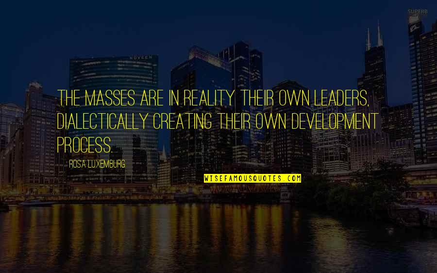 Creating Our Own Reality Quotes By Rosa Luxemburg: The masses are in reality their own leaders,
