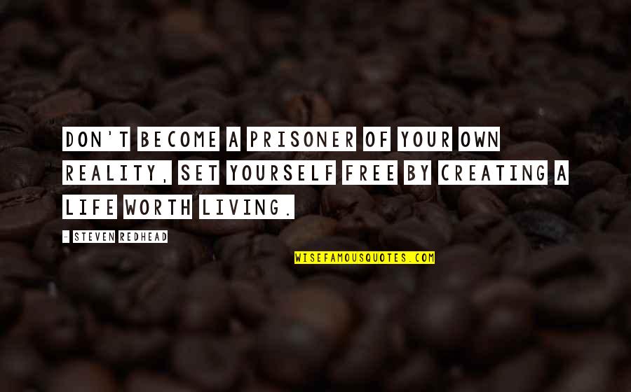 Creating Our Own Reality Quotes By Steven Redhead: Don't become a prisoner of your own reality,