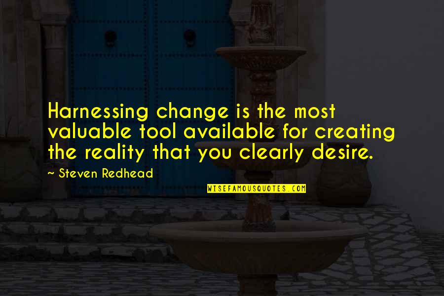 Creating Our Own Reality Quotes By Steven Redhead: Harnessing change is the most valuable tool available