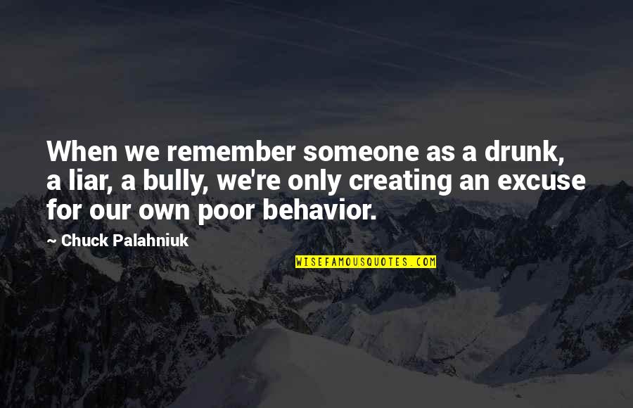 Creating Quotes By Chuck Palahniuk: When we remember someone as a drunk, a