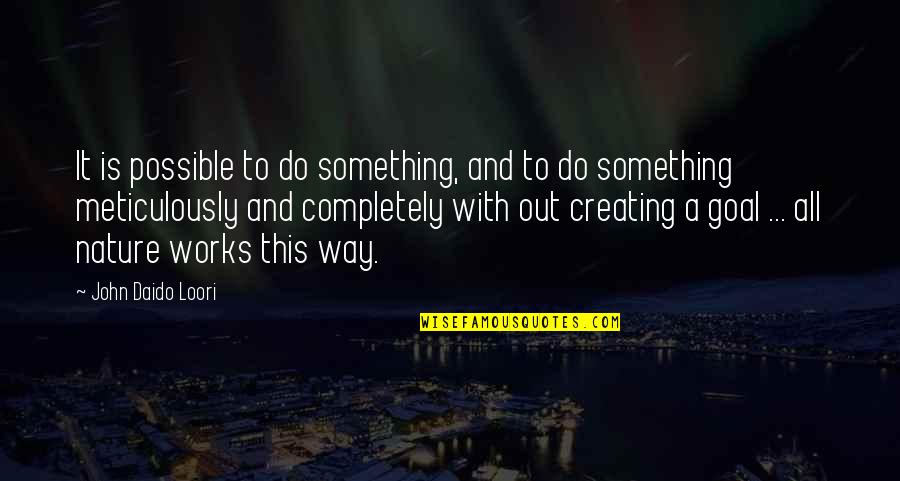 Creating Quotes By John Daido Loori: It is possible to do something, and to