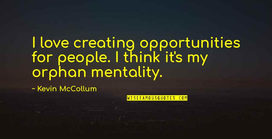 Creating Quotes By Kevin McCollum: I love creating opportunities for people. I think