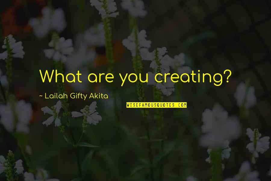 Creating Quotes By Lailah Gifty Akita: What are you creating?