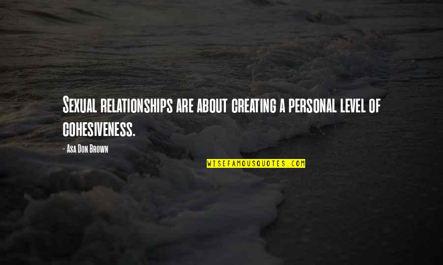 Creating Relationships Quotes By Asa Don Brown: Sexual relationships are about creating a personal level