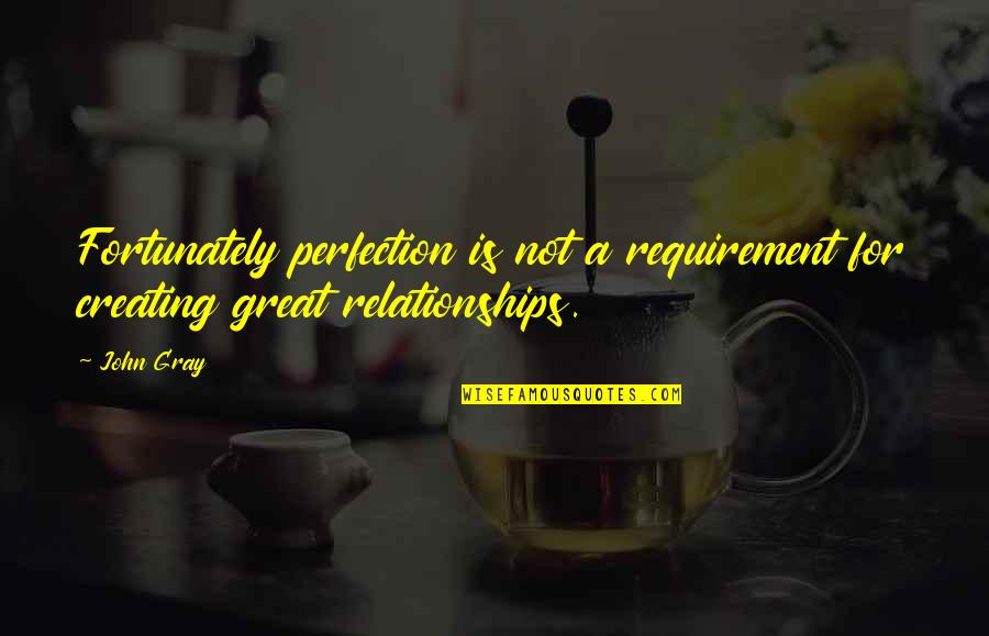 Creating Relationships Quotes By John Gray: Fortunately perfection is not a requirement for creating