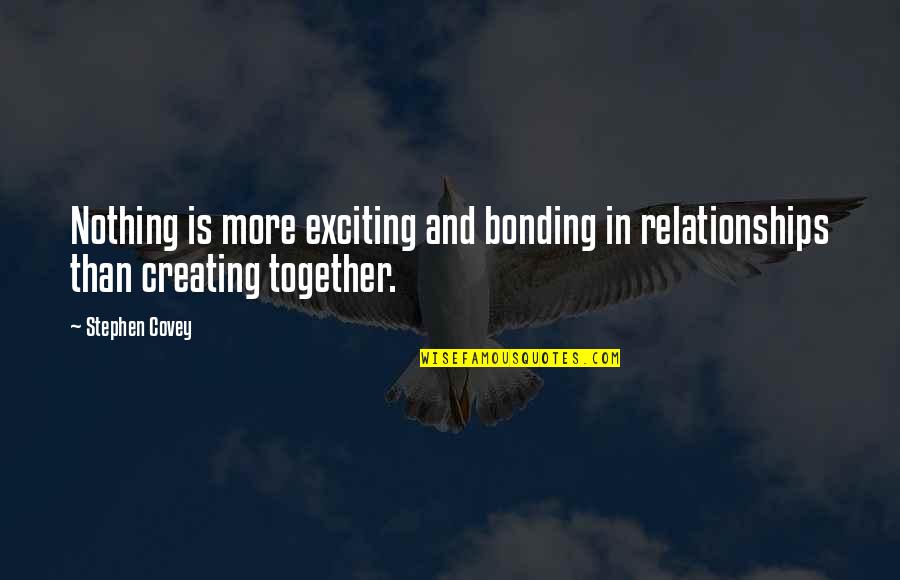Creating Relationships Quotes By Stephen Covey: Nothing is more exciting and bonding in relationships