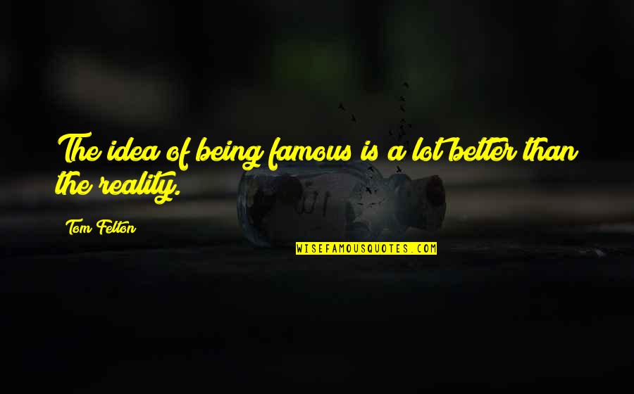 Creating Something From Nothing Quotes By Tom Felton: The idea of being famous is a lot