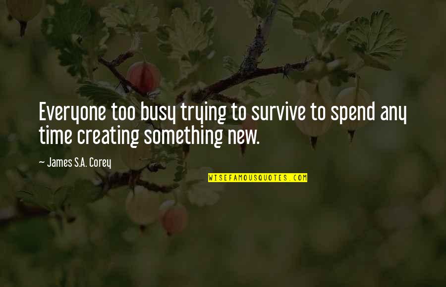 Creating Something New Quotes By James S.A. Corey: Everyone too busy trying to survive to spend