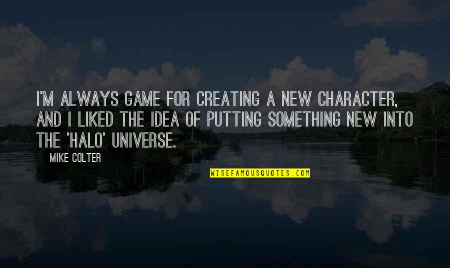 Creating Something New Quotes By Mike Colter: I'm always game for creating a new character, Creating Something New Quotes By Mike Colter: I'm always game for creating a new character,