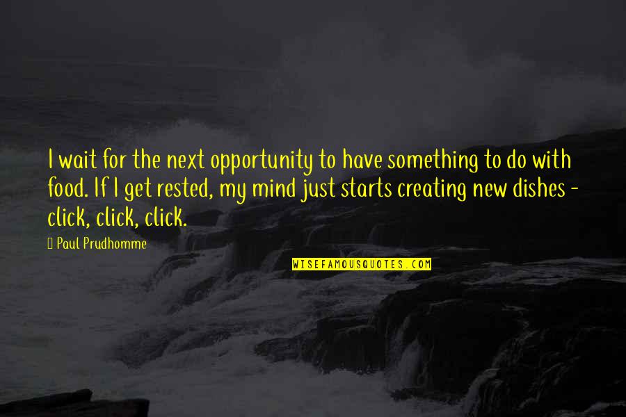 Creating Something New Quotes By Paul Prudhomme: I wait for the next opportunity to have