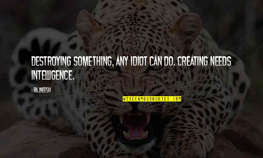 Creating Something Quotes By Rajneesh: Destroying something, any idiot can do. Creating needs