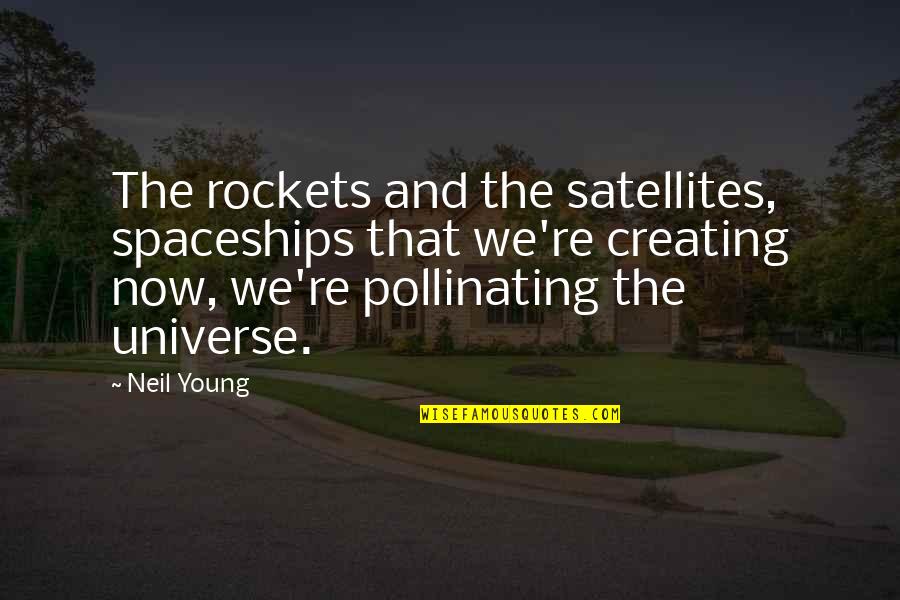 Creating Space Quotes By Neil Young: The rockets and the satellites, spaceships that we're