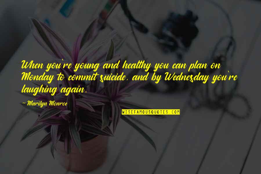 Creating The Future We Want Quotes By Marilyn Monroe: When you're young and healthy you can plan