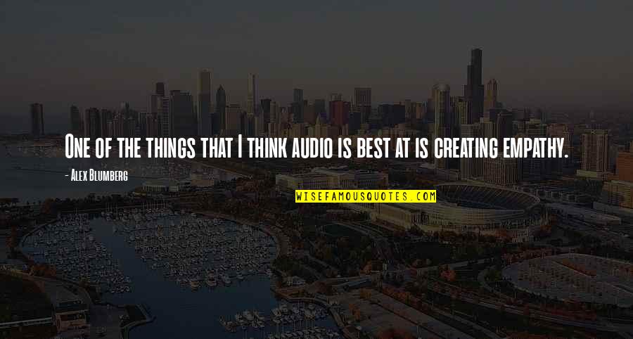 Creating Things Quotes By Alex Blumberg: One of the things that I think audio