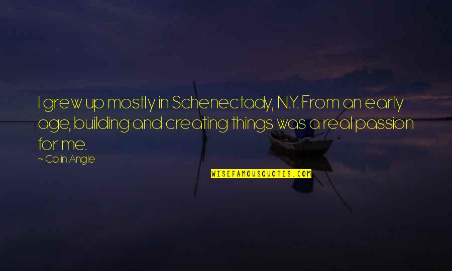 Creating Things Quotes By Colin Angle: I grew up mostly in Schenectady, N.Y. From