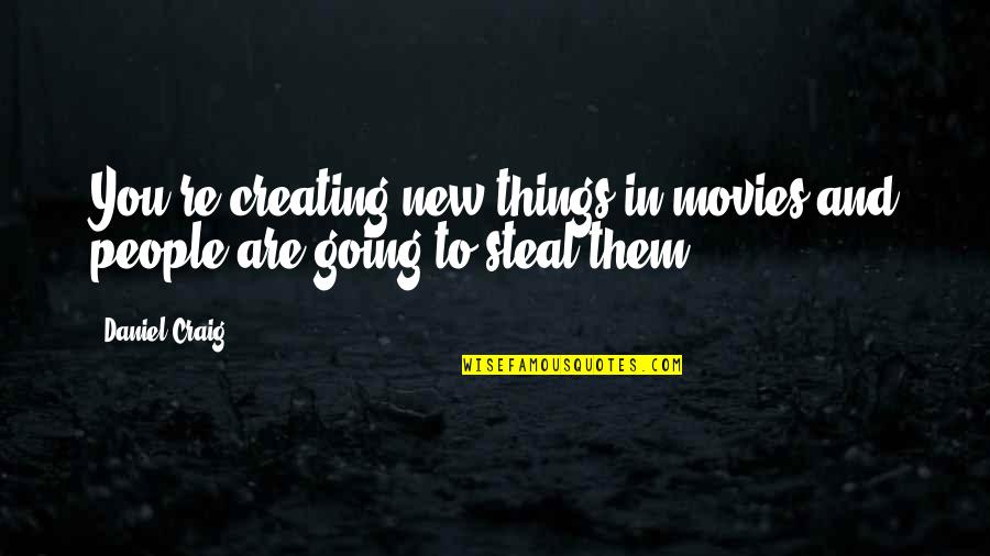 Creating Things Quotes By Daniel Craig: You're creating new things in movies and people