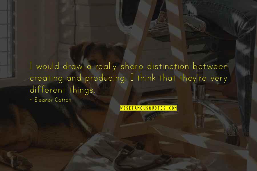 Creating Things Quotes By Eleanor Catton: I would draw a really sharp distinction between
