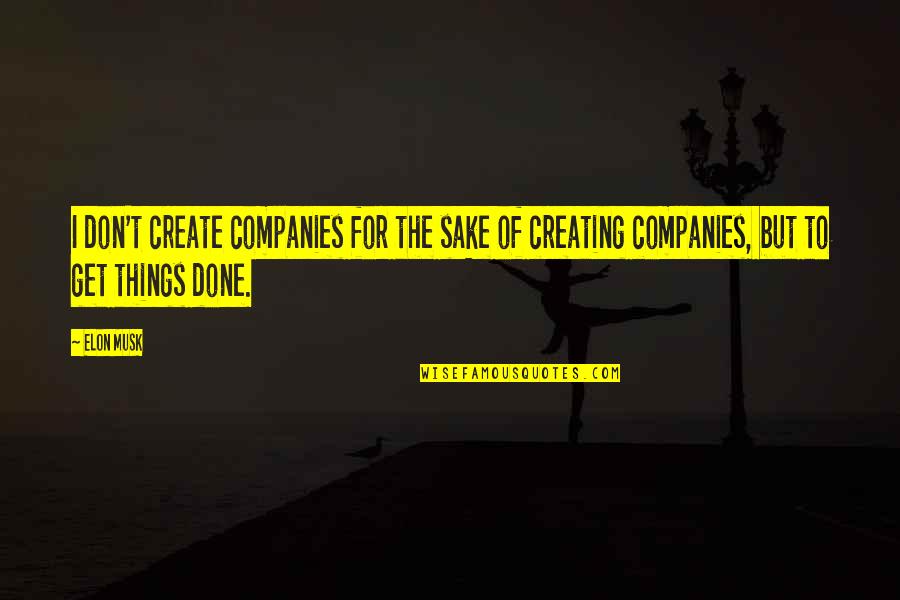Creating Things Quotes By Elon Musk: I don't create companies for the sake of