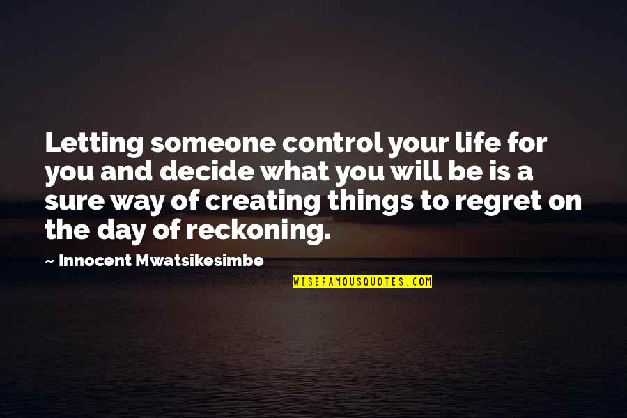 Creating Things Quotes By Innocent Mwatsikesimbe: Letting someone control your life for you and