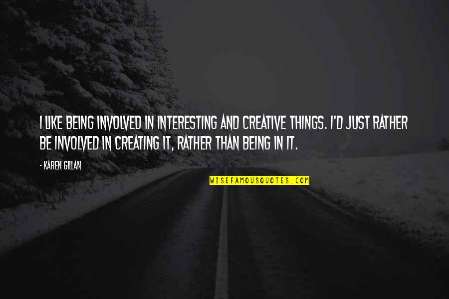 Creating Things Quotes By Karen Gillan: I like being involved in interesting and creative