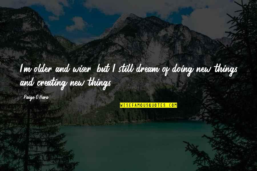 Creating Things Quotes By Paige O'Hara: I'm older and wiser, but I still dream