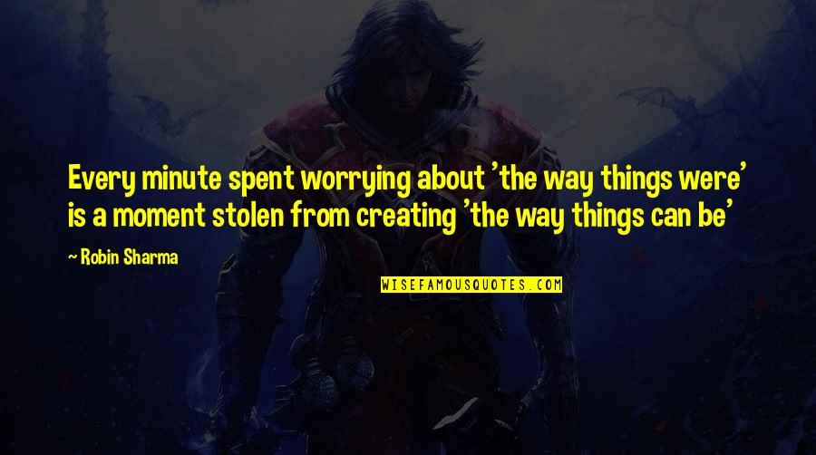 Creating Things Quotes By Robin Sharma: Every minute spent worrying about 'the way things