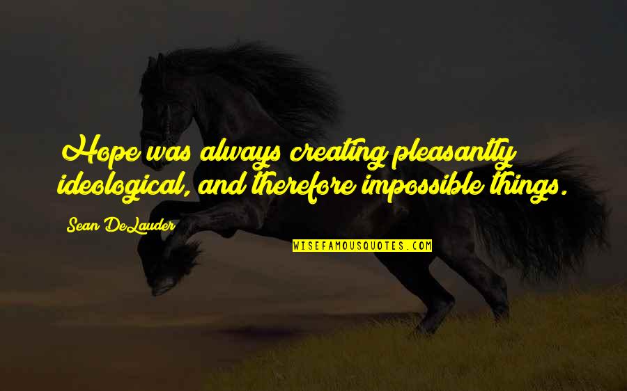 Creating Things Quotes By Sean DeLauder: Hope was always creating pleasantly ideological, and therefore