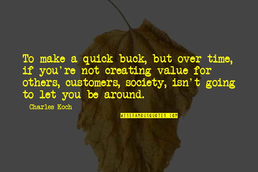 Creating Value Quotes By Charles Koch: To make a quick buck, but over time,
